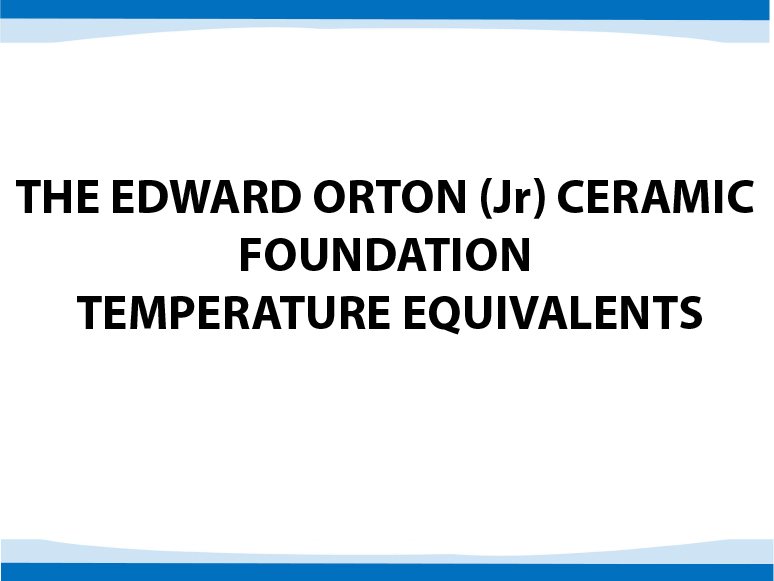 THE EDWARD ORTON (Jr) CERAMIC FOUNDATION TEMPERATURE EQUIVALENTS