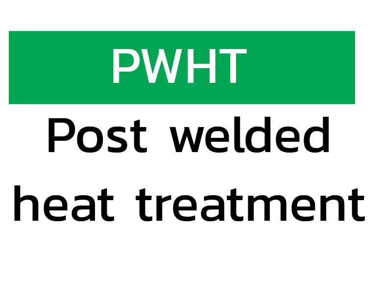 PWHT – Post welded heat treatment